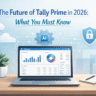 The Future of Tally Prime in 2026: Key Features, Trends & Business Impact Explained